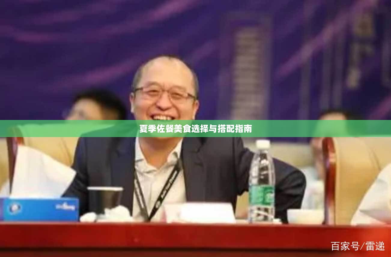 夏季佐餐美食选择与搭配指南