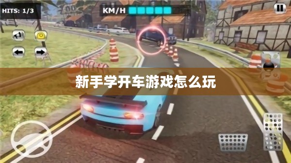 新手学开车游戏全解析：从模拟驾驶到实战技巧