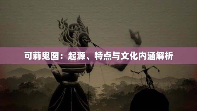 可莉鬼图：起源、特点与文化内涵解析