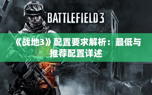《战地3》配置要求解析：最低与推荐配置详述