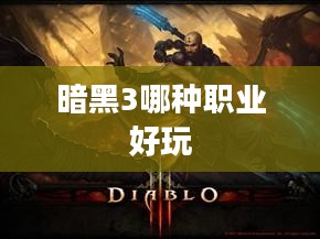 《暗黑破坏神3》职业选择指南：找到你的完美角色