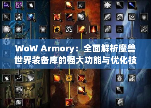 WoW Armory：全面解析魔兽世界装备库的强大功能与优化技巧