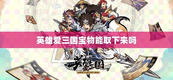 揭秘三国英雄钟爱的宝物及其神秘力量
