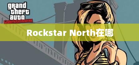 Rockstar North, 游戏界的传奇巨头及其不朽之作
