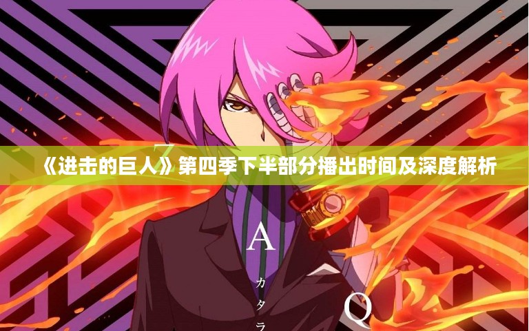 《进击的巨人》第四季下半部分播出时间及深度解析