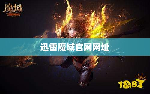 迅雷魔域官网下载与注册攻略，畅享魔幻世界冒险之旅