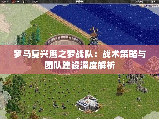罗马复兴鹰之梦战队：战术策略与团队建设深度解析