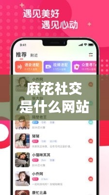 麻花社交：创新互动方式引领社交新潮流