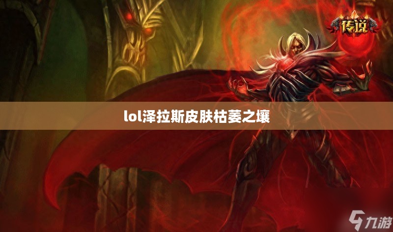 泽拉斯皮肤枯萎之壤：原理与护肤策略解析