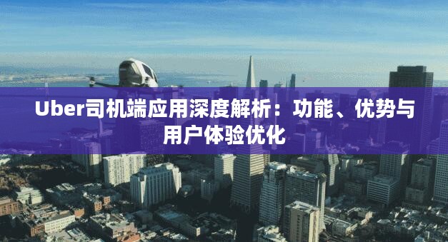 Uber司机端应用深度解析：功能、优势与用户体验优化