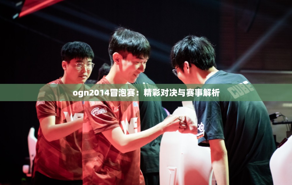 ogn2014冒泡赛：精彩对决与赛事解析