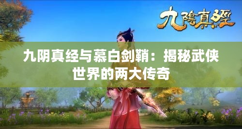 九阴真经与慕白剑鞘：揭秘武侠世界的两大传奇