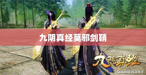 九阴真经与慕白剑鞘：揭秘武侠世界的两大传奇