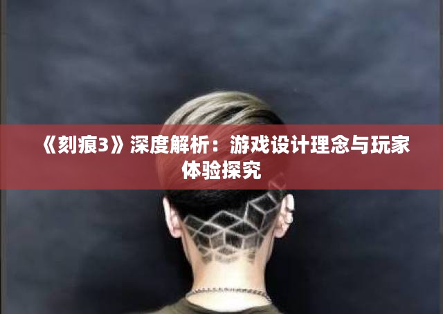 《刻痕3》深度解析：游戏设计理念与玩家体验探究