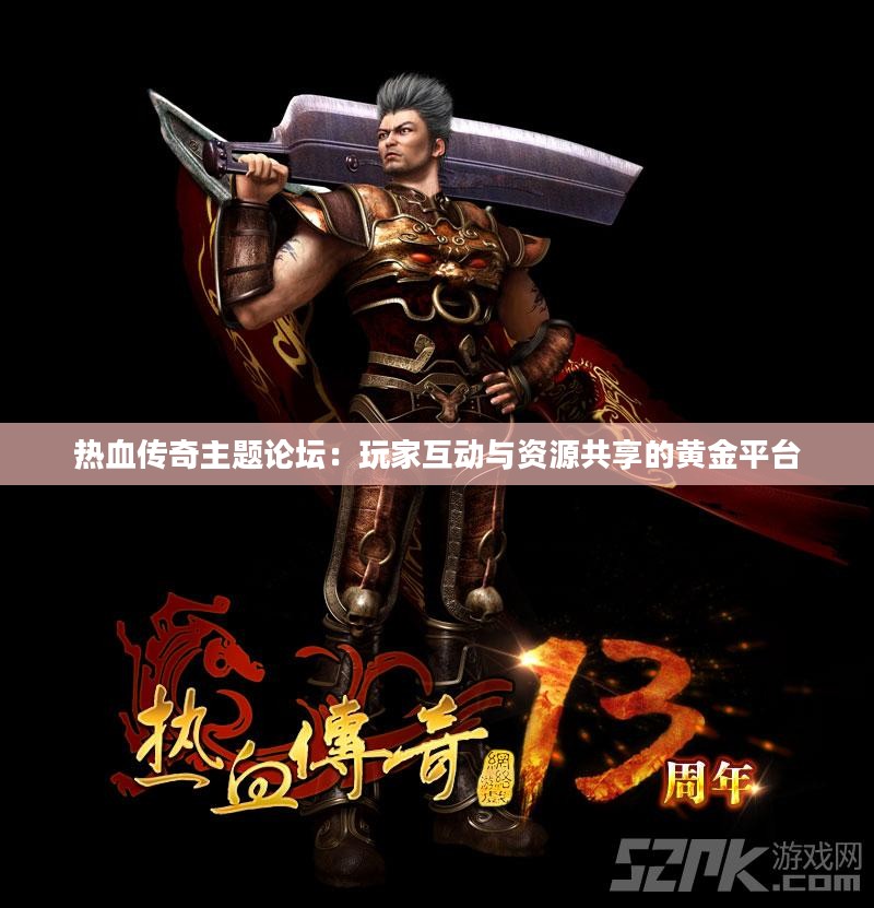 热血传奇主题论坛：玩家互动与资源共享的黄金平台