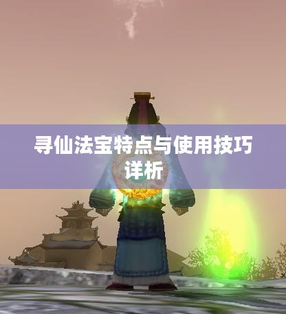 寻仙法宝特点与使用技巧详析