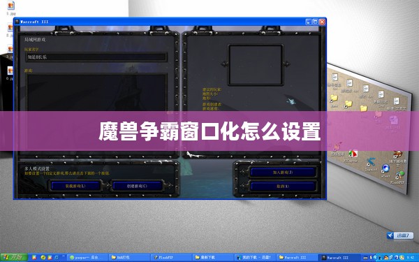 魔兽争霸窗口化运行详细指南与优势分析