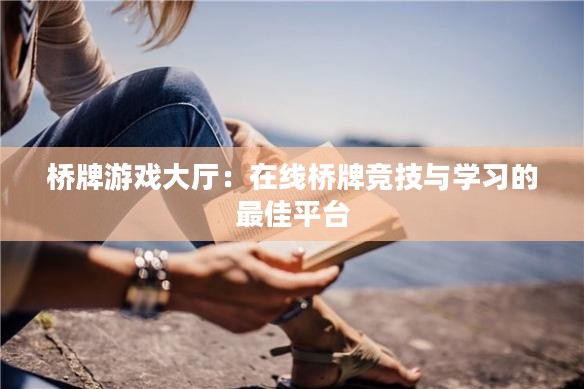 桥牌游戏大厅：在线桥牌竞技与学习的最佳平台