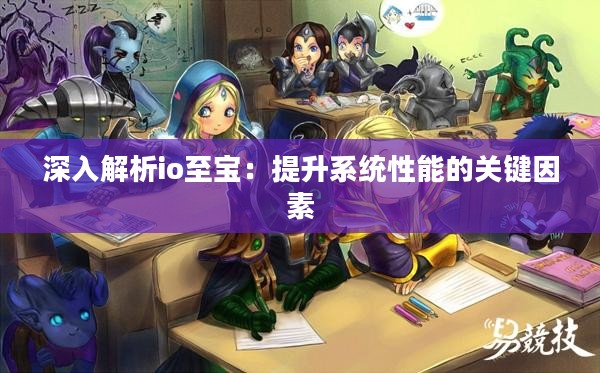 深入解析io至宝：提升系统性能的关键因素