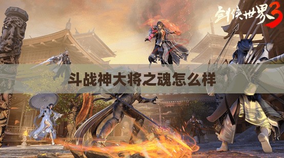 《斗战神》大将之魂获取与培养全攻略