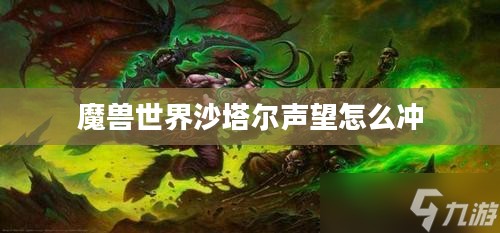 魔兽世界沙塔尔声望提升攻略与实用技巧解析