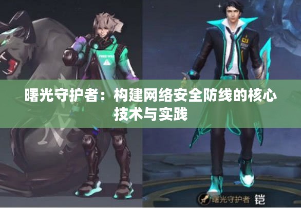 曙光守护者：构建网络安全防线的核心技术与实践