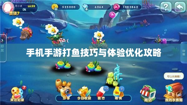 手机手游打鱼技巧与体验优化攻略