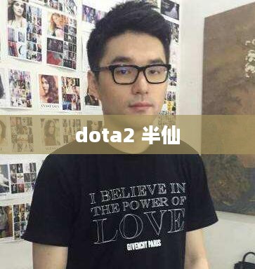 Dota 2半仙:神秘角色深度解析与战术运用 Dota 2半仙:神秘角色深度解析与战术运用