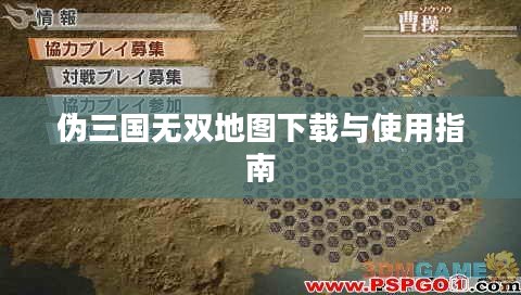 伪三国无双地图下载与使用指南 伪三国无双地图下载与使用指南
