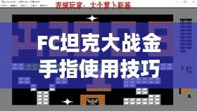 FC坦克大战金手指使用技巧与策略解析 FC坦克大战金手指使用技巧与策略解析