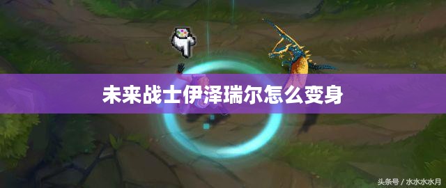 未来战士伊泽瑞尔：技能解析与战术运用指南