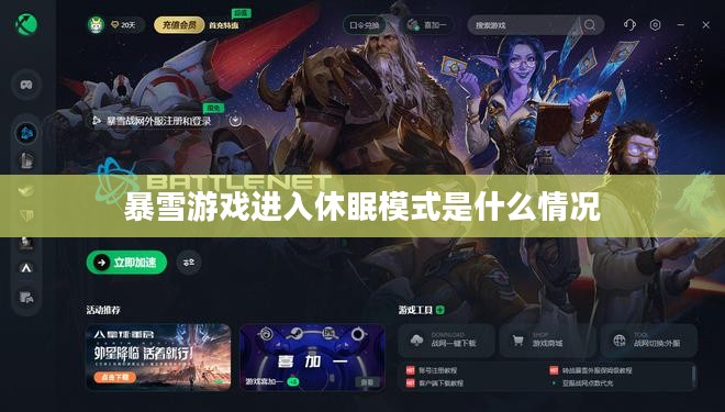 暴雪游戏agent进入睡眠模式解析与解决方法 暴雪游戏agent进入睡眠模式解析与解决方法