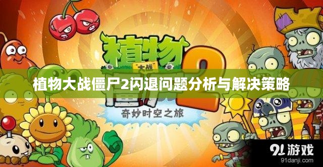 植物大战僵尸2闪退问题分析与解决策略 植物大战僵尸2闪退问题分析与解决策略