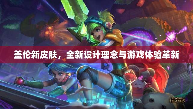 盖伦新皮肤，全新设计理念与游戏体验革新