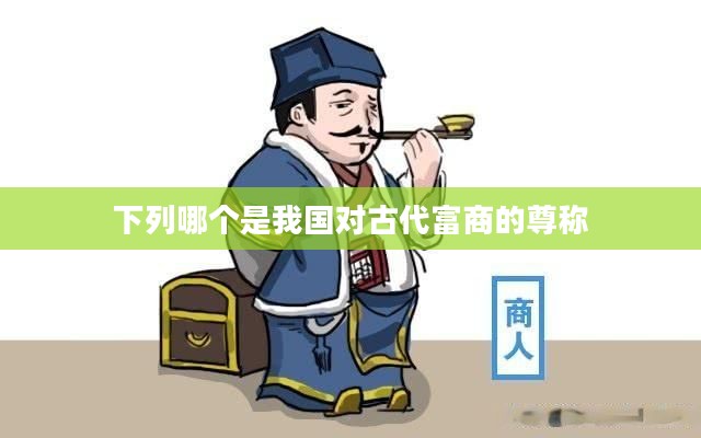 古代对富商的称呼：贾、商、贩