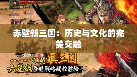 赤壁新三国:历史与文化的完美交融 赤壁新三国:历史与文化的完美交融