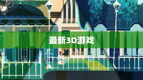 最新3D游戏技术解析与产业影响