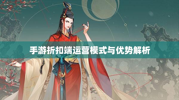 手游折扣端运营模式与优势解析