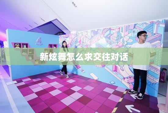 新炫舞玩法与技巧全面解析，社交互动新体验