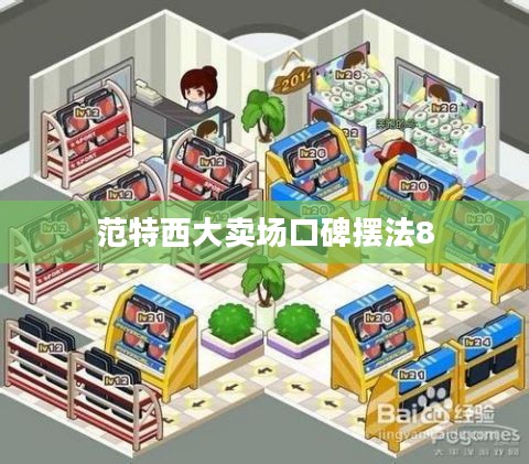 范特西大卖场3口碑提升：科学摆法策略解析