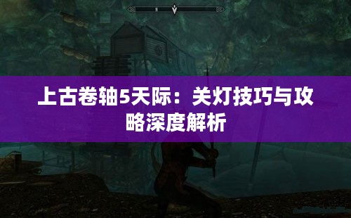 上古卷轴5天际：关灯技巧与攻略深度解析