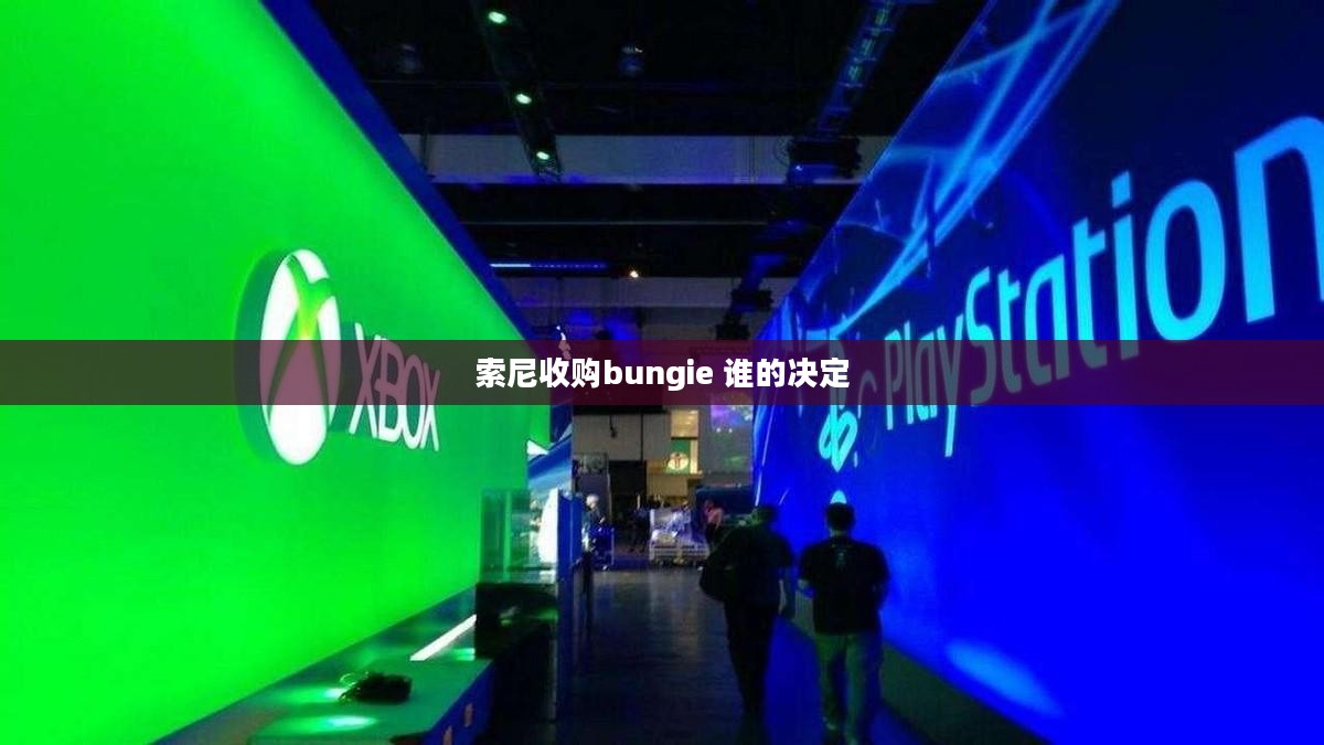 索尼收购Bungie：战略布局与未来展望
