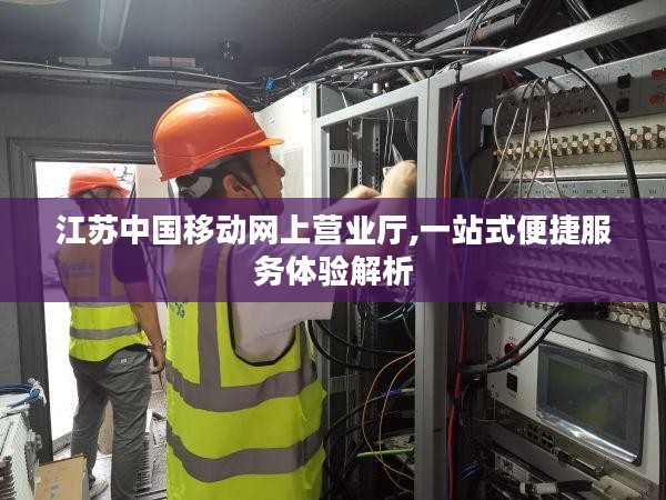 江苏中国移动网上营业厅,一站式便捷服务体验解析