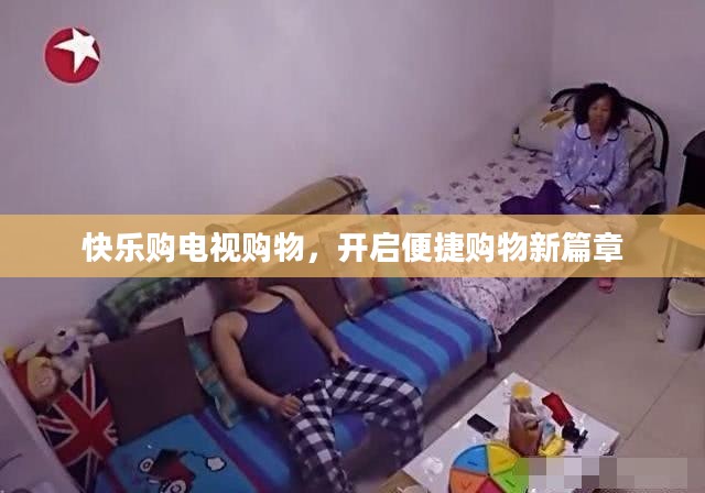 快乐购电视购物，开启便捷购物新篇章