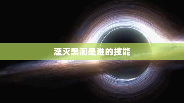 湮灭黑洞：宇宙中的极端现象及其影响解析