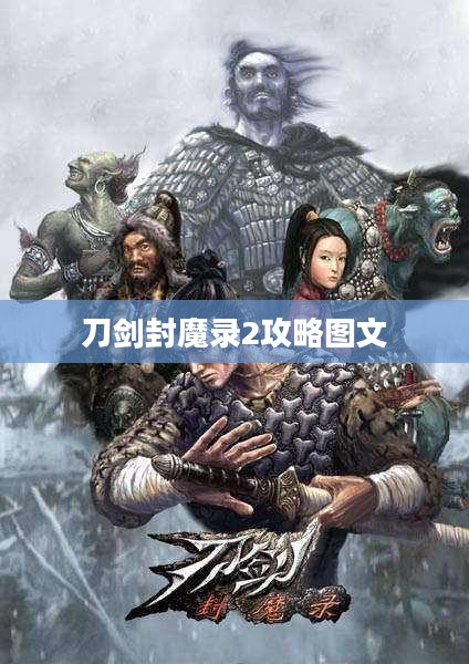 刀剑封魔录2全攻略解析，助您游戏畅通无阻