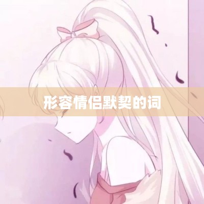 情侣间默契诗句集锦 情侣间默契诗句集锦