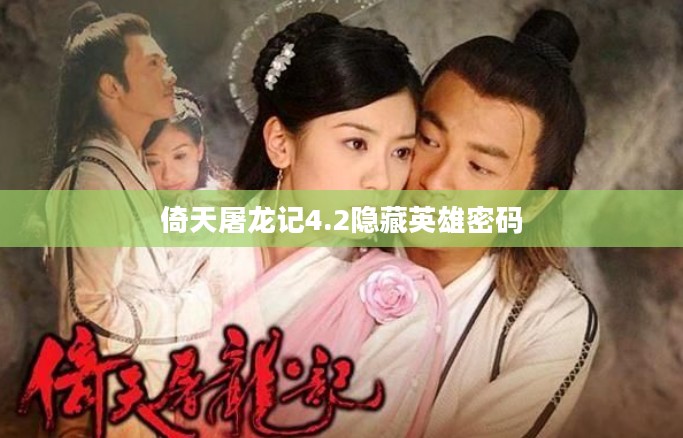 《倚天屠龙记》深度解析:武侠巨著中的角色与情节剖析 《倚天屠龙记》深度解析:武侠巨著中的角色与情节剖析