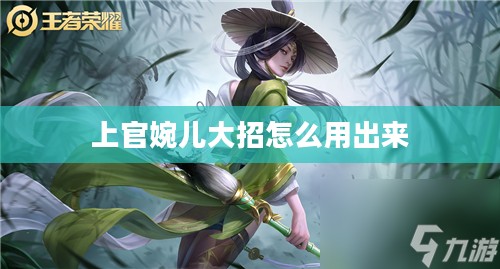 上官婉儿大招技巧与实战应用解析 上官婉儿大招技巧与实战应用解析
