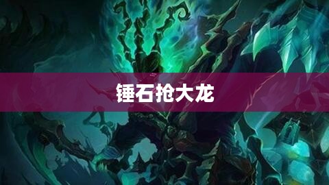 锤石秒大龙技巧与策略解析